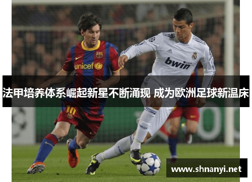 法甲培养体系崛起新星不断涌现 成为欧洲足球新温床