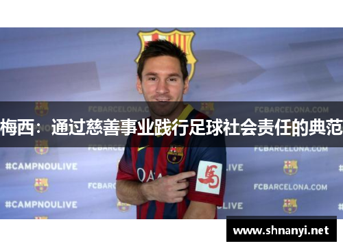 梅西:通过慈善事业践行足球社会责任的典范 梅西:通过慈善事业践行足球社会责任的典范