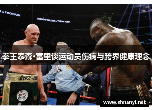 拳王泰森·富里谈运动员伤病与跨界健康理念