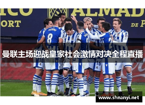 曼联主场迎战皇家社会激情对决全程直播